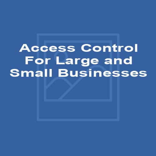 Access Control - For Large and Small Businesses