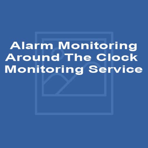 Alarm Monitoring Around The Clock Monitoring Service