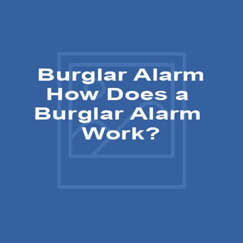 Burglar Alarm How Does a Burglar Alarm Work