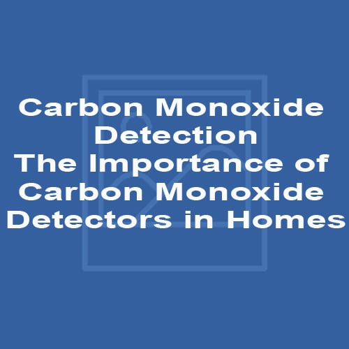 Carbon Monoxide Detection The Importance of Carbon Monoxide Detectors in Homes