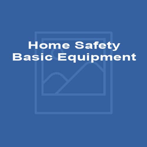 Home Safety – Basic Equipment