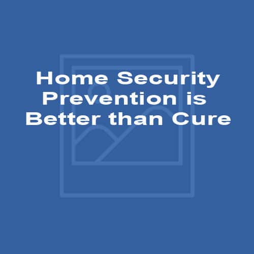 Home Security - Prevention is Better than Cure