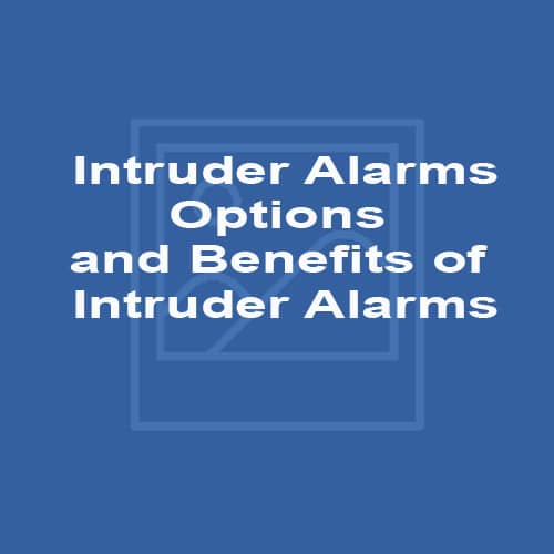 Intruder Alarms - Options and Benefits of Intruder Alarms