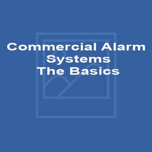 Commercial Alarm Systems The Basics