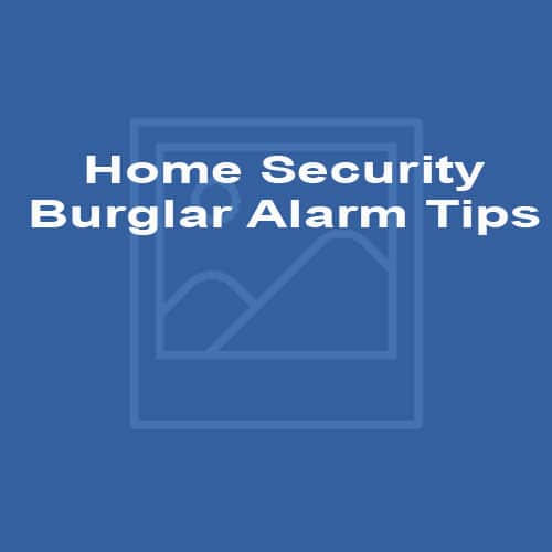 Home Security Burglar Alarm Tips