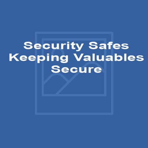 Security Safes Keeping Valuables Secure