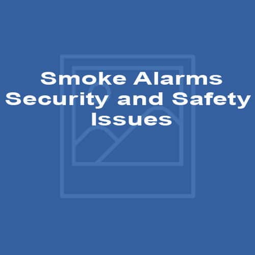 Smoke Alarms – Security and Safety Issues