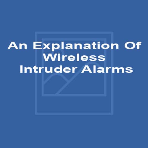 An Explanation Of Wireless Intruder Alarms