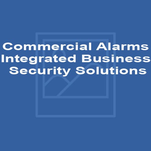 Commercial Alarms – Integrated Business Security Solutions