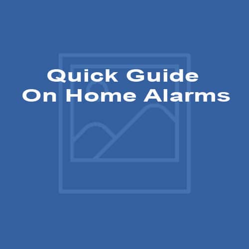 Quick Guide On Home Alarms