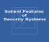 Salient Features of Security Systems