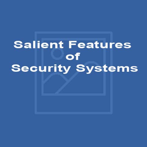 Salient Features of Security Systems