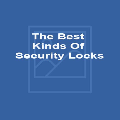 The Best Kinds Of Security Locks