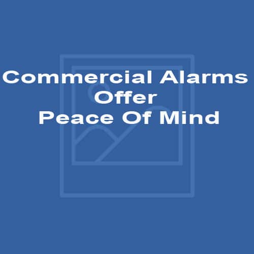 Commercial Alarms Offer Peace Of Mind