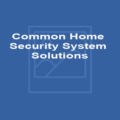 Common Home Security System Solutions