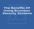 The Benefits Of Using Business Security Systems