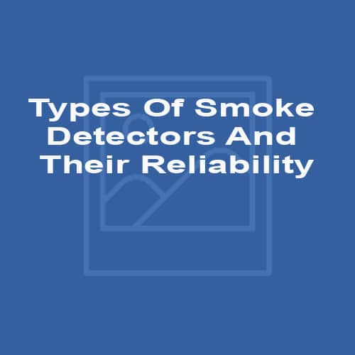 Types Of Smoke Detectors And Their Reliability
