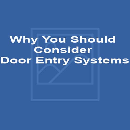 Why You Should Consider Door Entry Systems
