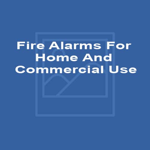 Fire Alarms For Home And Commercial Use