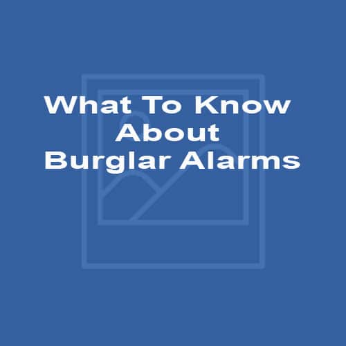 What To Know About Burglar Alarms