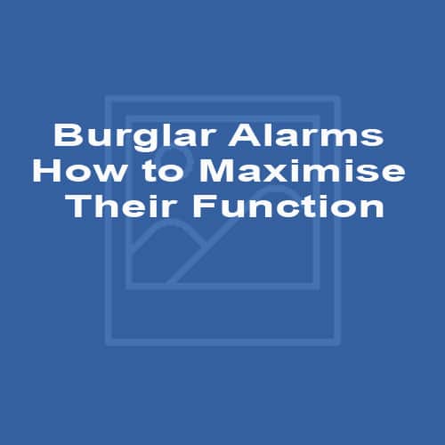 Burglar Alarms - How to Maximise Their Function