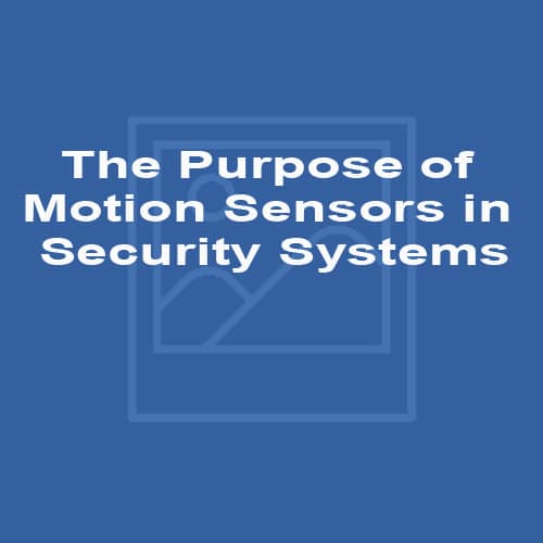 The Purpose of Motion Sensors in Security Systems