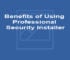 Benefits of Using Professional Security Installer