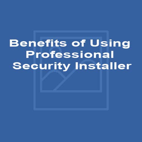 Benefits of Using Professional Security Installer
