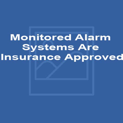 Monitored Alarm Systems Are Insurance Approved