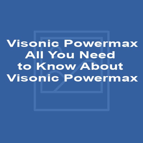Visonic Powermax - All You Need to Know About Visonic Powermax