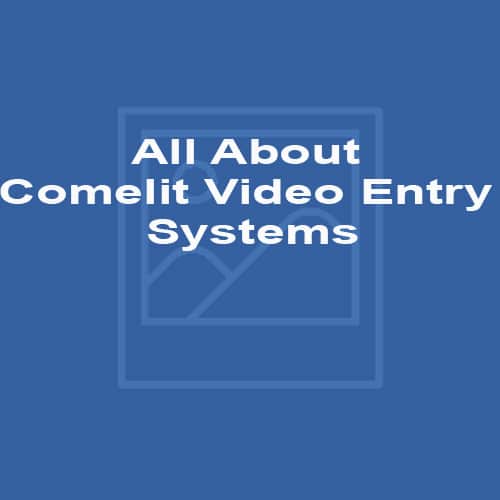 All About Comelit Video Entry Systems