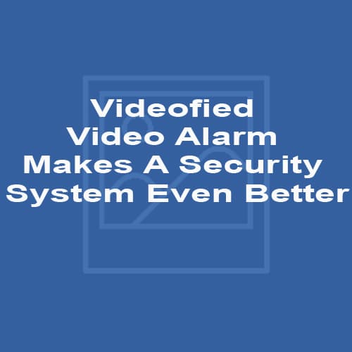 Videofied Video Alarm Makes A Security System Even Better