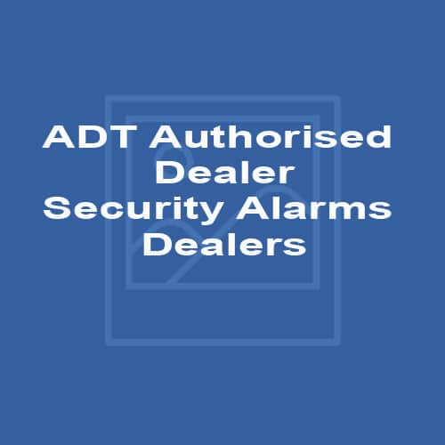 ADT Authorised Dealer – Security Alarms Dealers