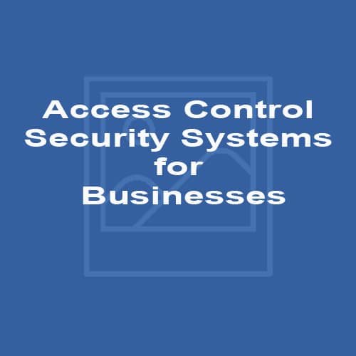 Access Control Security Systems for Businesses