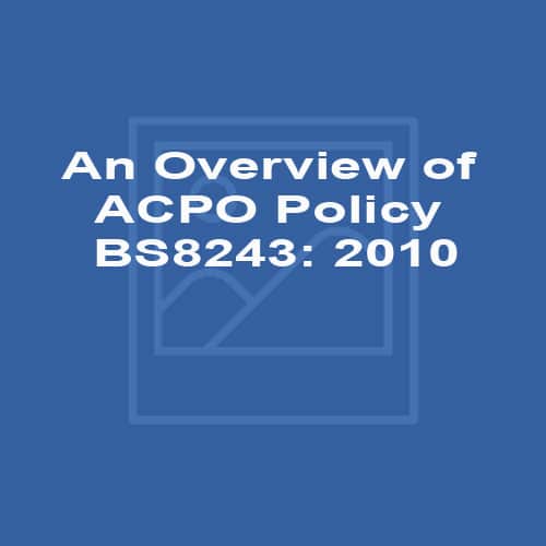 An Overview of ACPO Policy BS8243: 2010