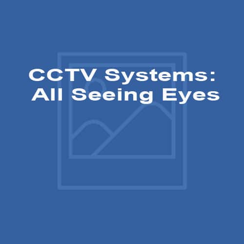CCTV Systems All Seeing Eyes