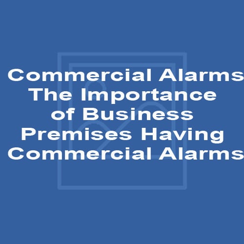 Commercial Alarms – The Importance of Business Premises Having Commercial Alarms