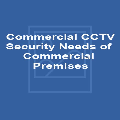 Commercial CCTV – Security Needs of Commercial Premises