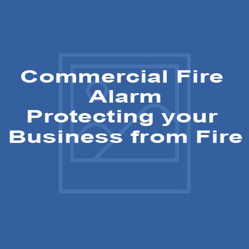 Commercial Fire Alarm – Protecting your Business from Fire