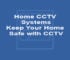 Home CCTV Systems – Keep Your Home Safe with CCTV