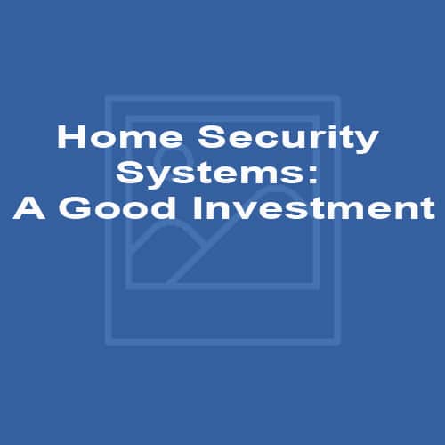 Home Security Systems: A Good Investment