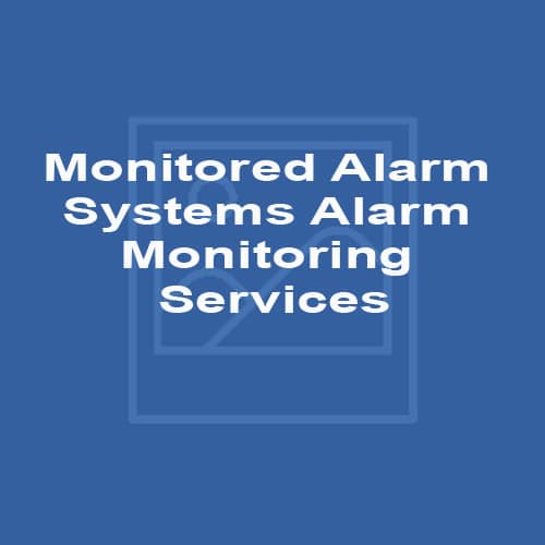 Monitored Alarm Systems – Alarm Monitoring Services