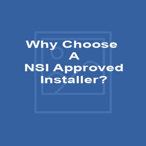Why Choose A NSI Approved Installer