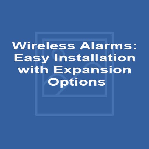 Wireless Alarms: Easy Installation with Expansion Options