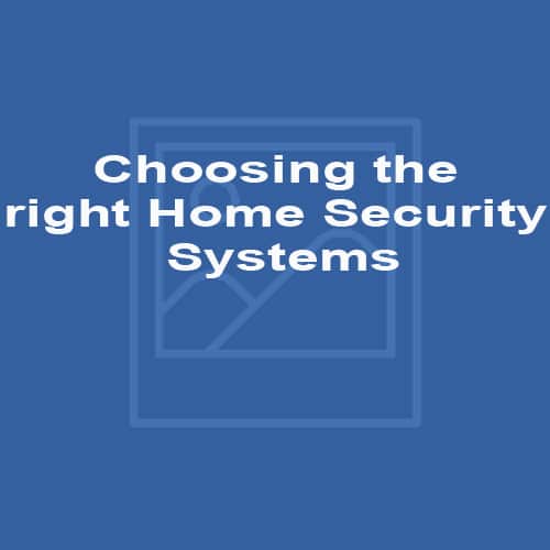 Choosing the right Home Security Systems