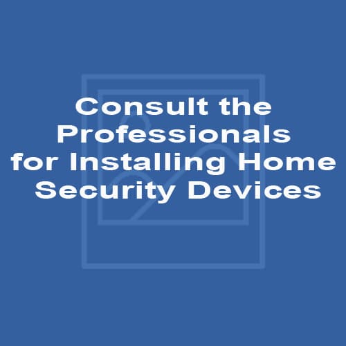 Consult the Professionals for Installing Home Security Devices