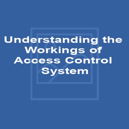 Understanding the Workings of Access Control System